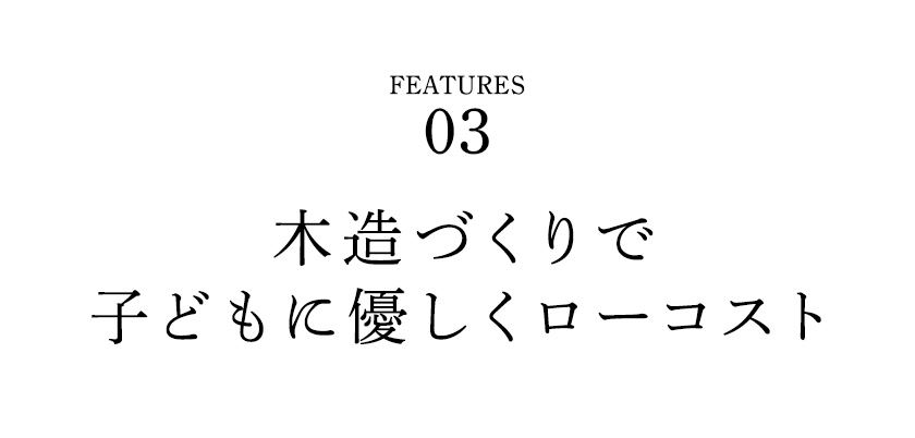 木造づくりで子どもに優しくローコスト