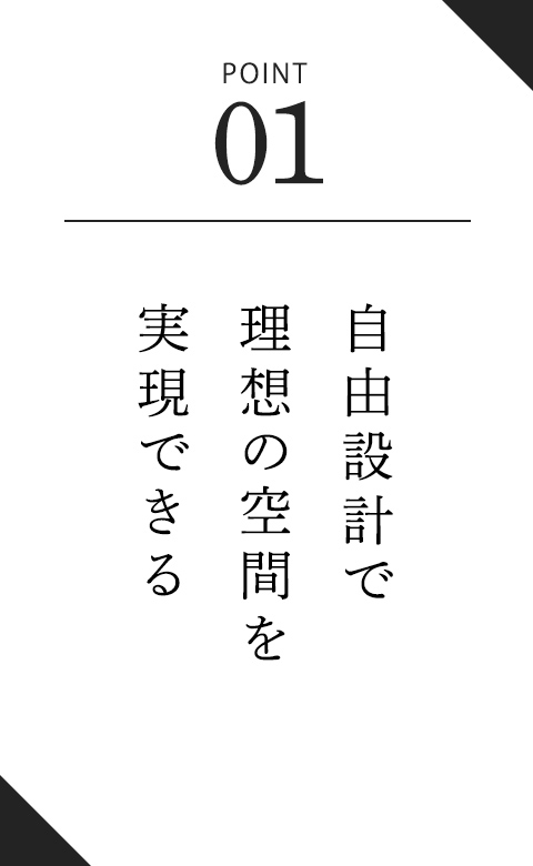 自由設計で理想の空間を実現できる