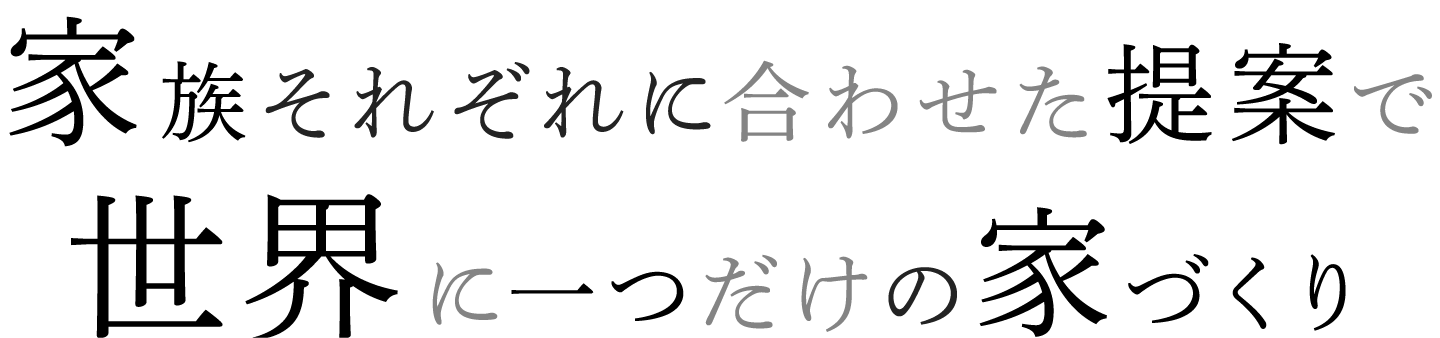 家族それぞれに合わせた提案で 世界に一つだけの家づくり